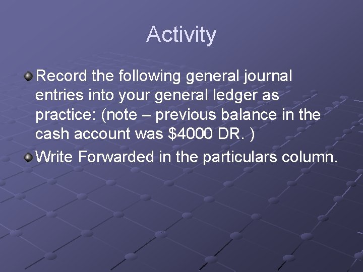 Activity Record the following general journal entries into your general ledger as practice: (note