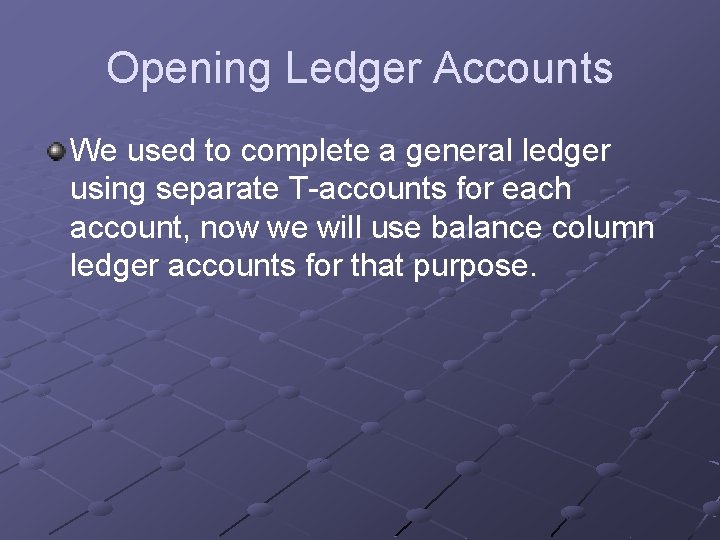 Opening Ledger Accounts We used to complete a general ledger using separate T-accounts for