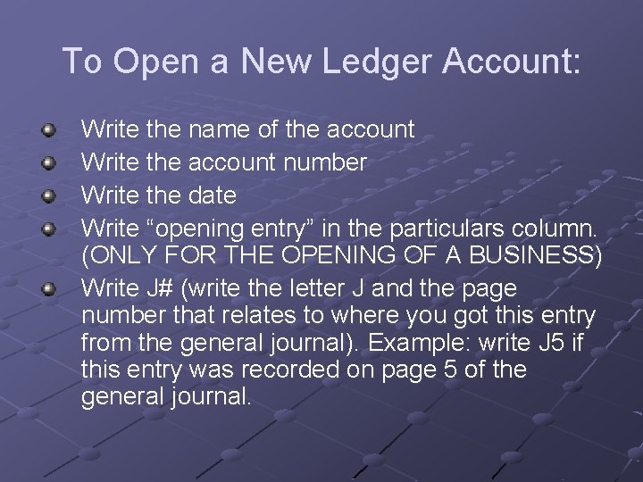 To Open a New Ledger Account: Write the name of the account Write the