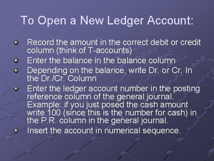 To Open a New Ledger Account: Record the amount in the correct debit or