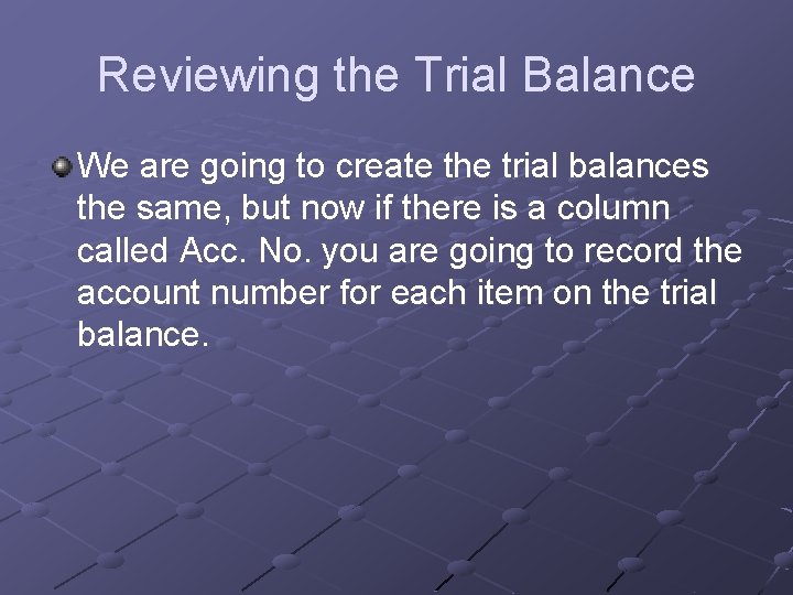 Reviewing the Trial Balance We are going to create the trial balances the same,