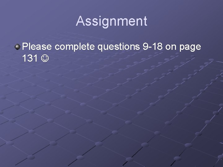 Assignment Please complete questions 9 -18 on page 131 