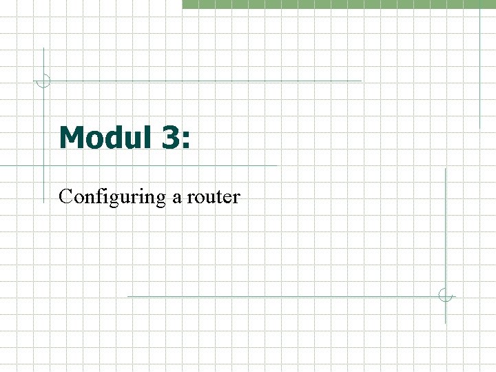 Modul 3: Configuring a router 