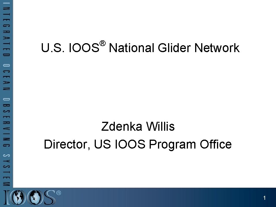 ® U. S. IOOS National Glider Network Zdenka Willis Director, US IOOS Program Office