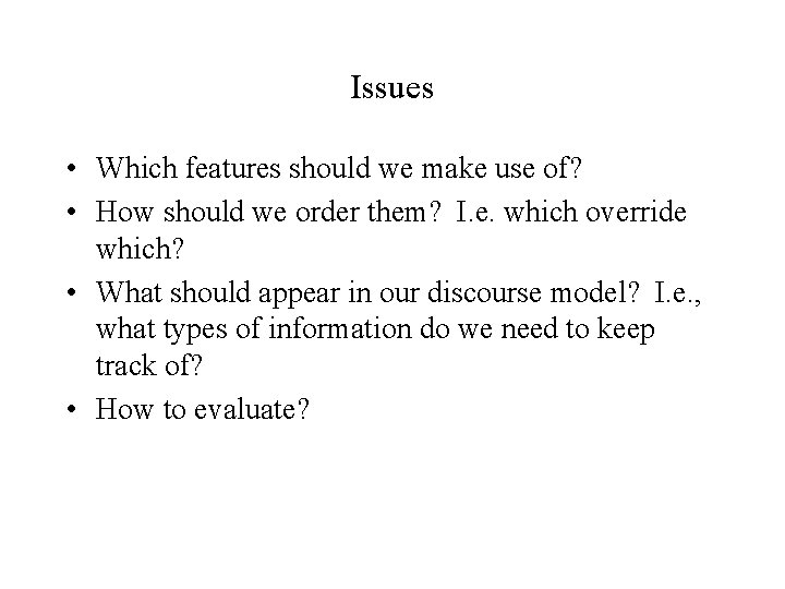 Issues • Which features should we make use of? • How should we order