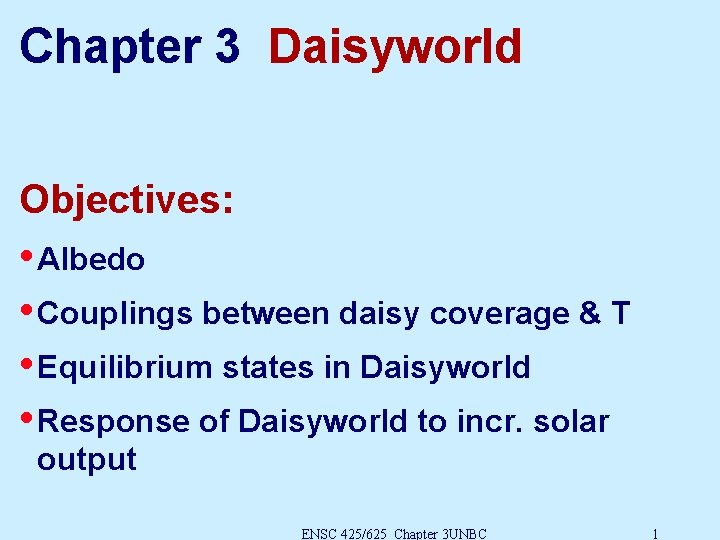 Chapter 3 Daisyworld Objectives: • Albedo • Couplings between daisy coverage & T •