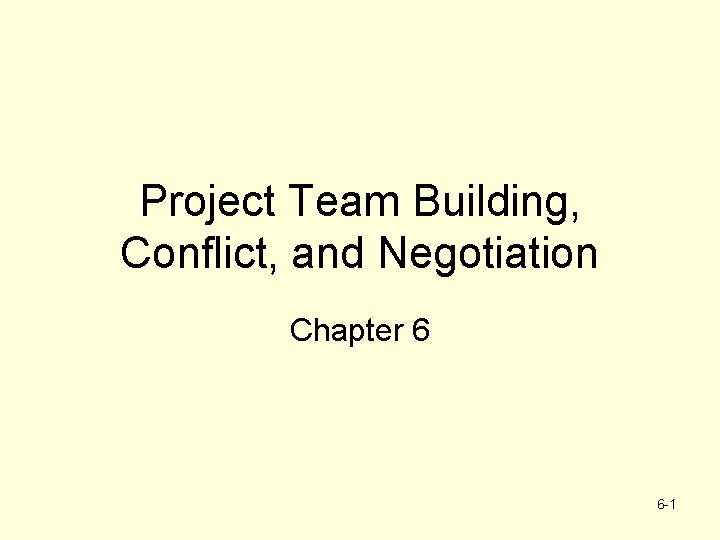 Project Team Building, Conflict, and Negotiation Chapter 6 6 -1 