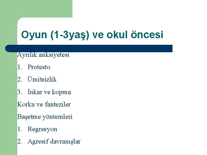 Oyun (1 -3 yaş) ve okul öncesi Ayrılık anksiyetesi 1. Protesto 2. Ümitsizlik 3.