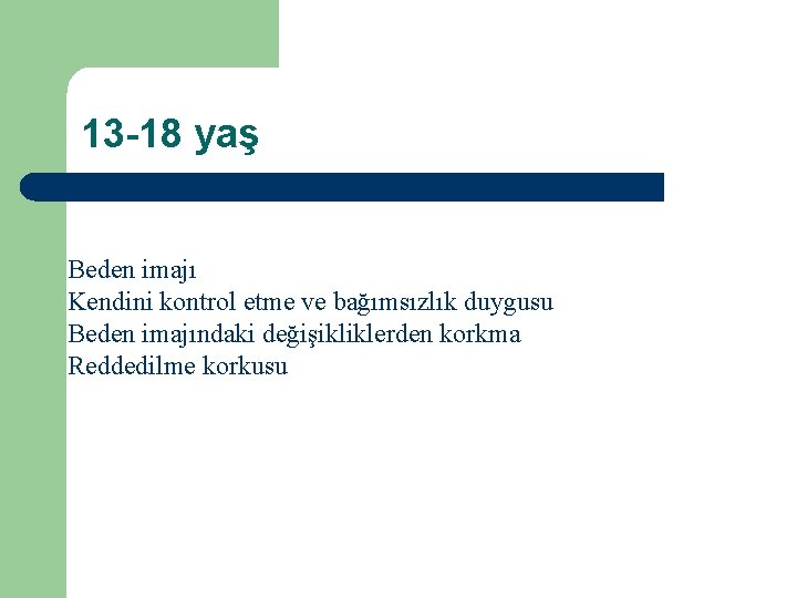 13 -18 yaş Beden imajı Kendini kontrol etme ve bağımsızlık duygusu Beden imajındaki değişikliklerden