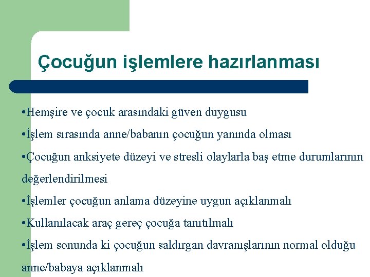 Çocuğun işlemlere hazırlanması • Hemşire ve çocuk arasındaki güven duygusu • İşlem sırasında anne/babanın