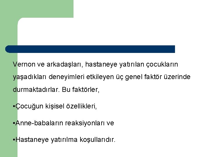 Vernon ve arkadaşları, hastaneye yatırılan çocukların yaşadıkları deneyimleri etkileyen üç genel faktör üzerinde durmaktadırlar.