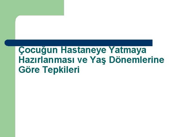 Çocuğun Hastaneye Yatmaya Hazırlanması ve Yaş Dönemlerine Göre Tepkileri 