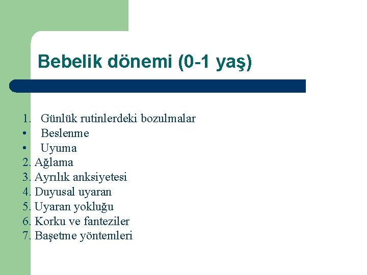 Bebelik dönemi (0 -1 yaş) 1. Günlük rutinlerdeki bozulmalar • Beslenme • Uyuma 2.