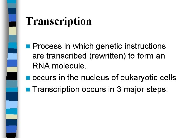 Transcription n Process in which genetic instructions are transcribed (rewritten) to form an RNA