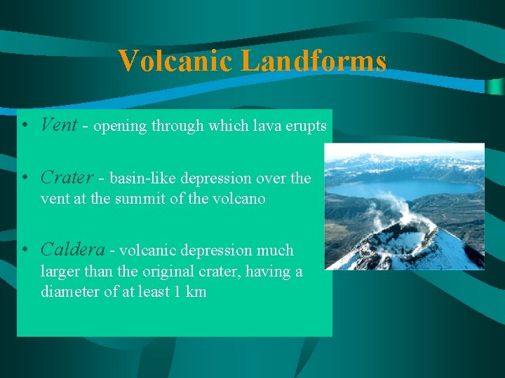 Volcanic Landforms • Vent - opening through which lava erupts • Crater - basin-like