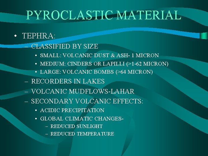 PYROCLASTIC MATERIAL • TEPHRA: – CLASSIFIED BY SIZE • SMALL: VOLCANIC DUST & ASH-