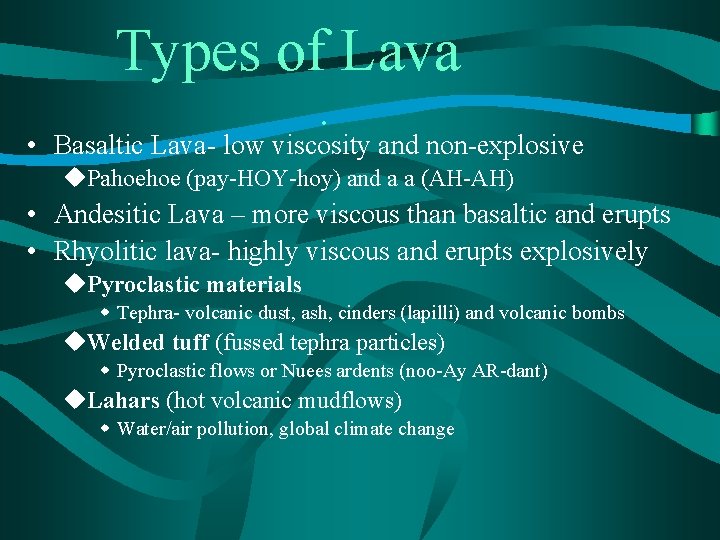 Types of Lava. • Basaltic Lava- low viscosity and non-explosive u. Pahoehoe (pay-HOY-hoy) and