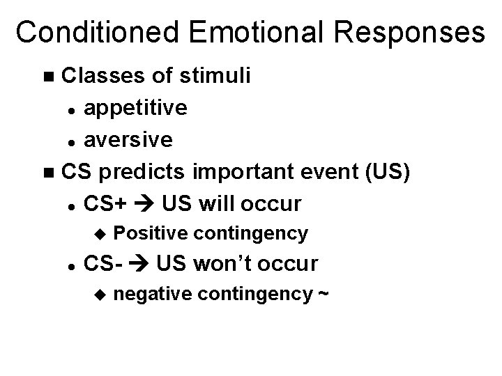Conditioned Emotional Responses Classes of stimuli l appetitive l aversive n CS predicts important