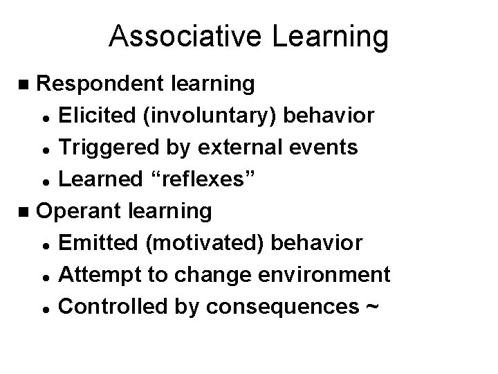 Associative Learning Respondent learning l Elicited (involuntary) behavior l Triggered by external events l