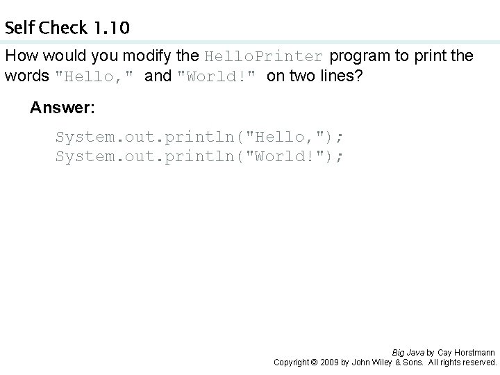 Self Check 1. 10 How would you modify the Hello. Printer program to print