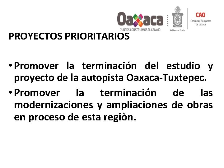 PROYECTOS PRIORITARIOS • Promover la terminación del estudio y proyecto de la autopista Oaxaca-Tuxtepec.