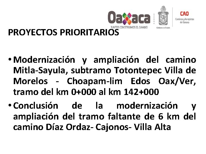 PROYECTOS PRIORITARIOS • Modernización y ampliación del camino Mitla-Sayula, subtramo Totontepec Villa de Morelos