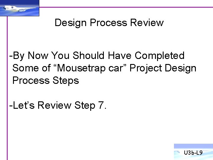 Design Process Review -By Now You Should Have Completed Some of “Mousetrap car” Project