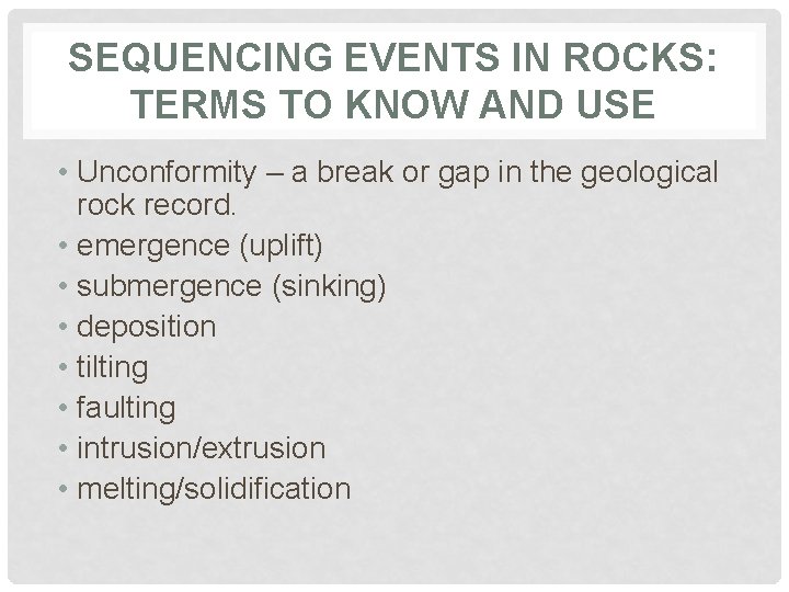 SEQUENCING EVENTS IN ROCKS: TERMS TO KNOW AND USE • Unconformity – a break