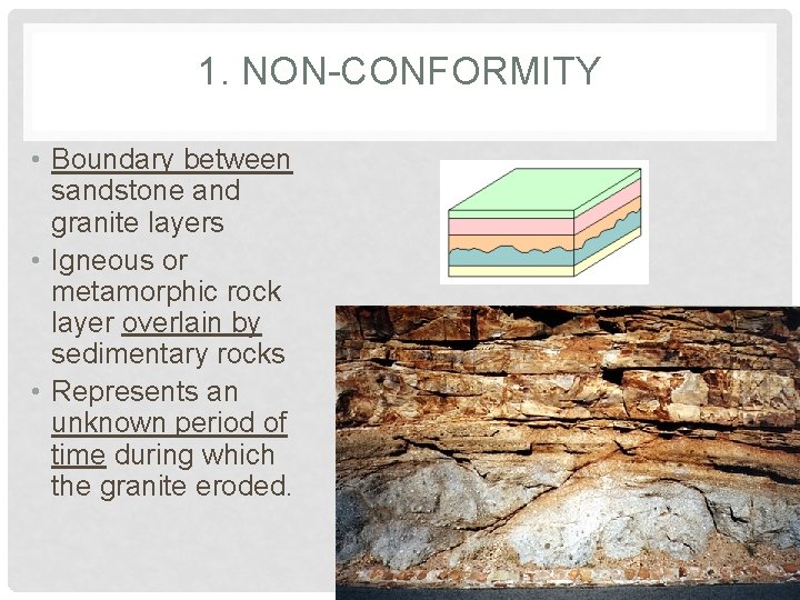 1. NON-CONFORMITY • Boundary between sandstone and granite layers • Igneous or metamorphic rock