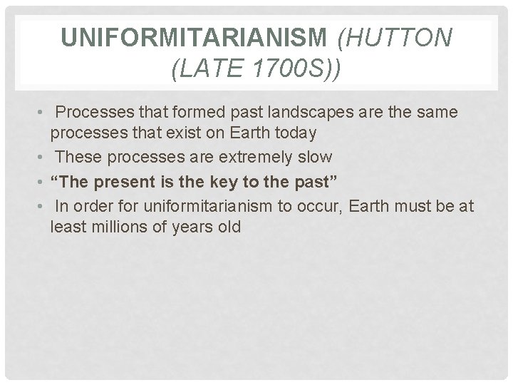 UNIFORMITARIANISM (HUTTON (LATE 1700 S)) • Processes that formed past landscapes are the same