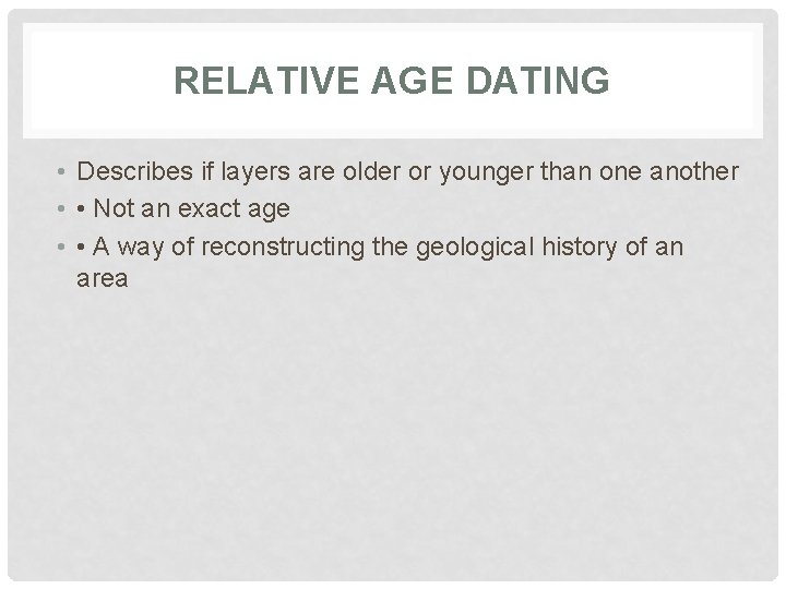 RELATIVE AGE DATING • Describes if layers are older or younger than one another