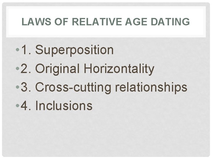 LAWS OF RELATIVE AGE DATING • 1. Superposition • 2. Original Horizontality • 3.