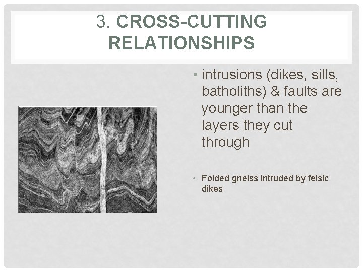3. CROSS-CUTTING RELATIONSHIPS • intrusions (dikes, sills, batholiths) & faults are younger than the