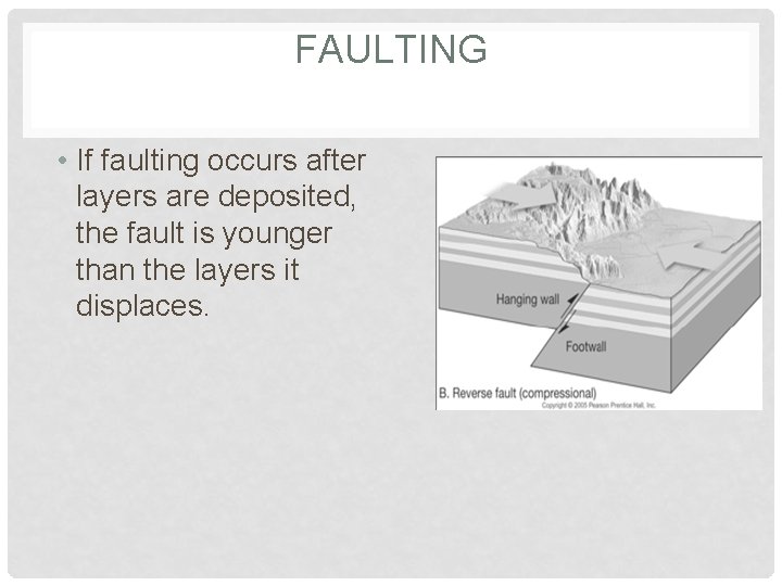 FAULTING • If faulting occurs after layers are deposited, the fault is younger than