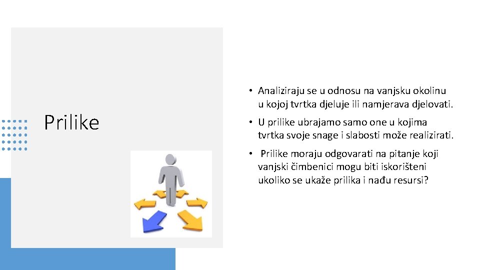 Prilike • Analiziraju se u odnosu na vanjsku okolinu u kojoj tvrtka djeluje ili