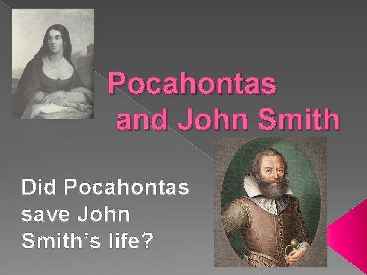 Pocahontas and John Smith Did Pocahontas save John Smith’s life? 