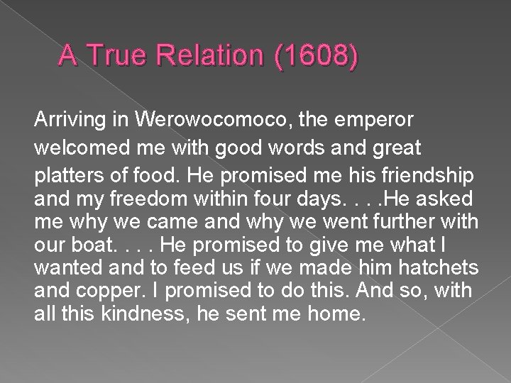 A True Relation (1608) Arriving in Werowocomoco, the emperor welcomed me with good words