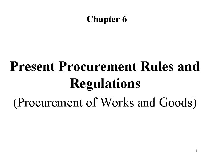 Chapter 6 Present Procurement Rules and Regulations (Procurement of Works and Goods) 1 