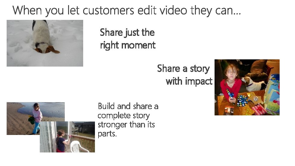 Share just the right moment Share a story with impact Build and share a