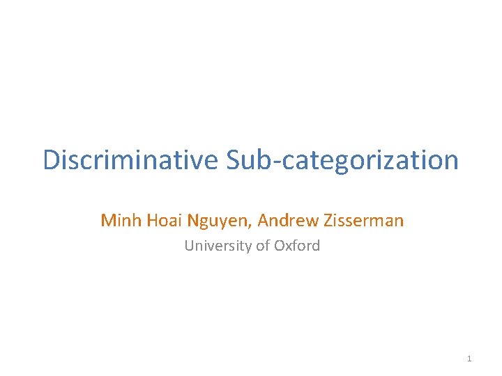 Discriminative Sub-categorization Minh Hoai Nguyen, Andrew Zisserman University of Oxford 1 