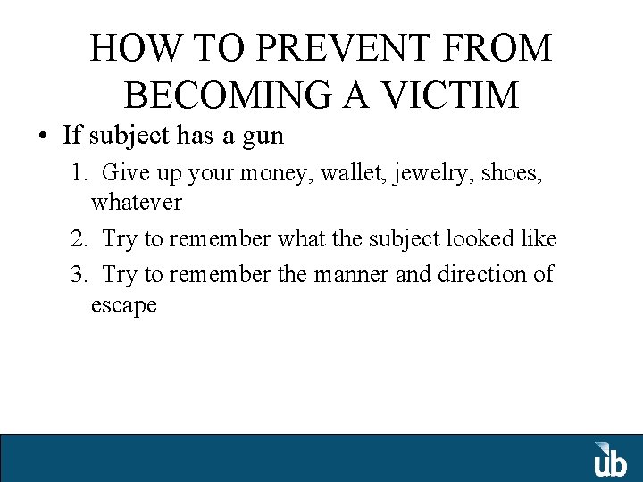 HOW TO PREVENT FROM BECOMING A VICTIM • If subject has a gun 1.
