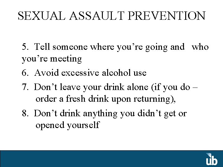 SEXUAL ASSAULT PREVENTION 5. Tell someone where you’re going and who you’re meeting 6.