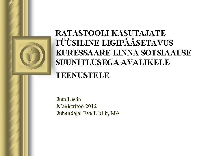 RATASTOOLI KASUTAJATE FÜÜSILINE LIGIPÄÄSETAVUS KURESSAARE LINNA SOTSIAALSE SUUNITLUSEGA AVALIKELE TEENUSTELE Juta Levin Magistritöö 2012