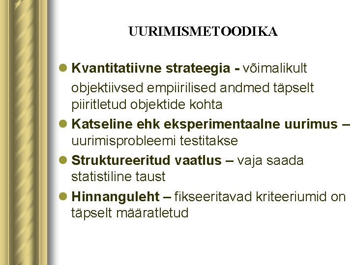 UURIMISMETOODIKA l Kvantitatiivne strateegia - võimalikult objektiivsed empiirilised andmed täpselt piiritletud objektide kohta l