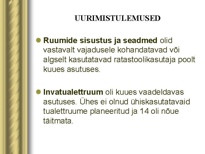 UURIMISTULEMUSED l Ruumide sisustus ja seadmed olid vastavalt vajadusele kohandatavad või algselt kasutatavad ratastoolikasutaja