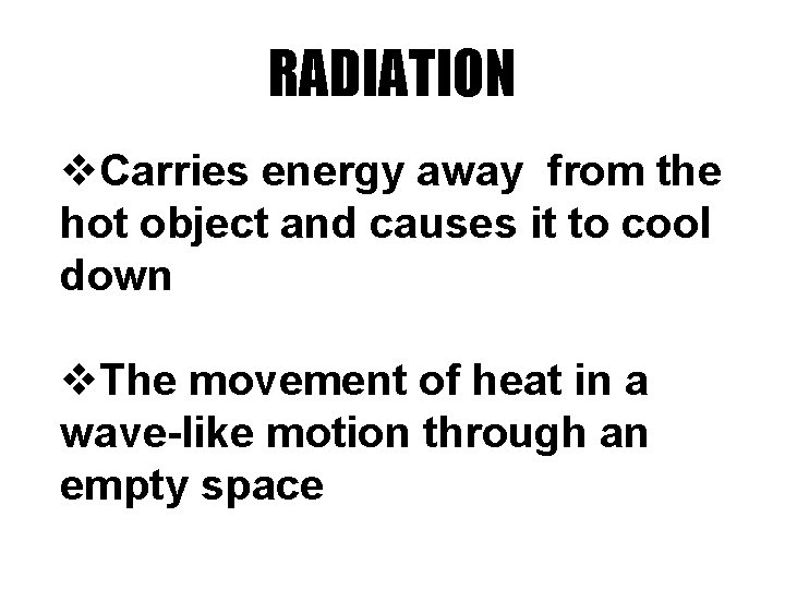 RADIATION v. Carries energy away from the hot object and causes it to cool