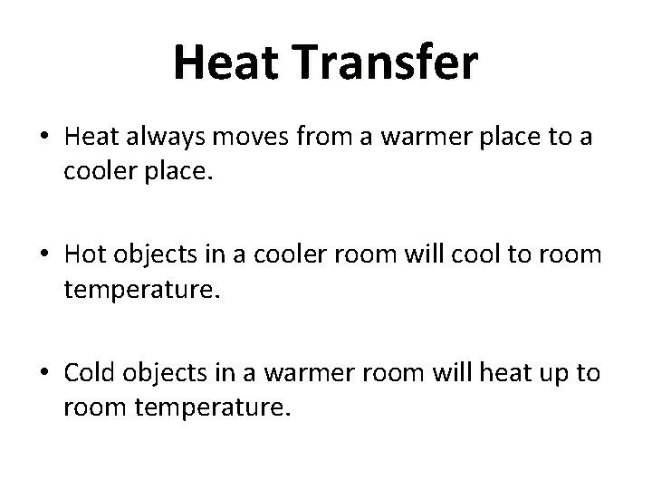 Heat Transfer • Heat always moves from a warmer place to a cooler place.