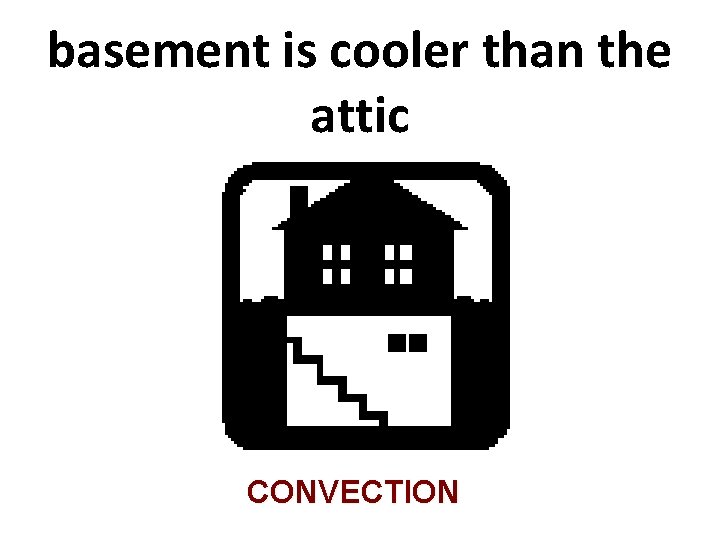 basement is cooler than the attic CONVECTION basement is cooler than the attic CONVECTION