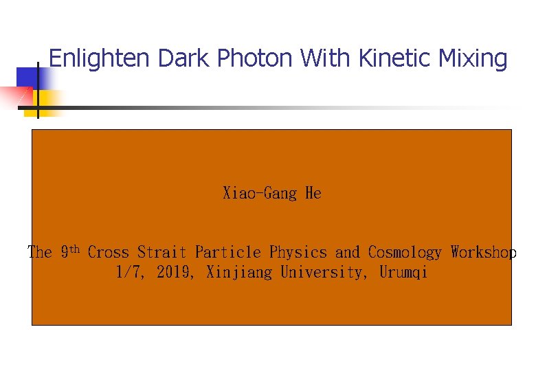 Enlighten Dark Photon With Kinetic Mixing Xiao-Gang He The 9 th Cross Strait Particle