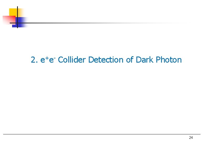 2. e+e- Collider Detection of Dark Photon 24 